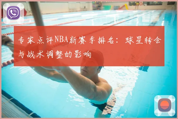专家点评NBA新赛季排名:球星转会与战术调整的影响